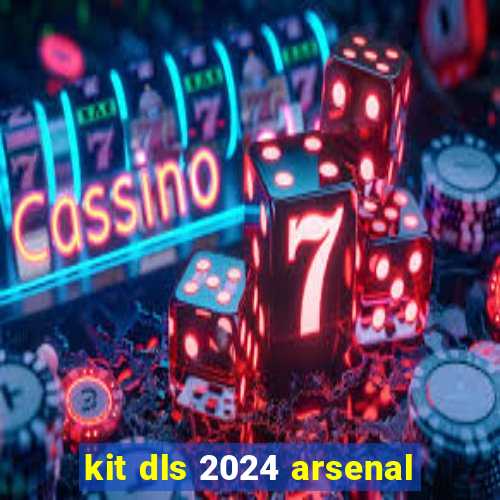 kit dls 2024 arsenal